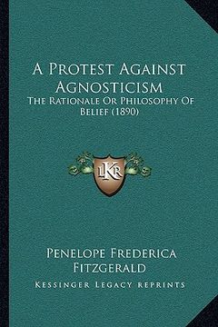 portada a protest against agnosticism: the rationale or philosophy of belief (1890) (en Inglés)