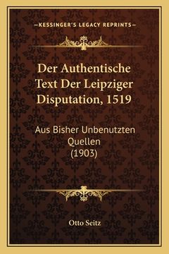 portada Der Authentische Text Der Leipziger Disputation, 1519: Aus Bisher Unbenutzten Quellen (1903) (en Alemán)
