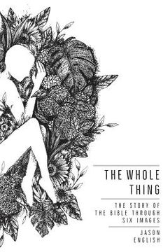 portada The Whole Thing: The Story of the Bible Through Six Images (en Inglés)