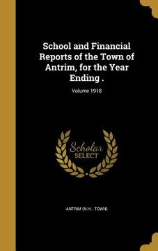 portada School and Financial Reports of the Town of Antrim, for the Year Ending .; Volume 1918 (en Inglés)