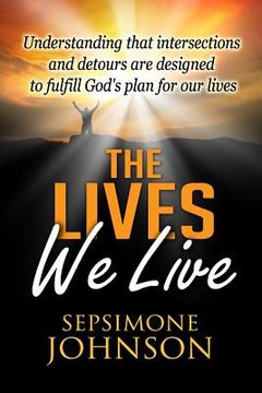 portada The Lives We Live: Understanding that intersections and detours are designed to fulfill God's plan for our lives (in English)