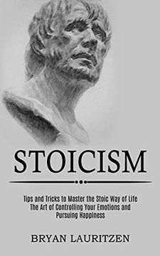 portada Stoicism: The art of Controlling Your Emotions and Pursuing Happiness (Tips and Tricks to Master the Stoic way of Life) (en Inglés)