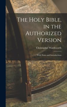 portada The Holy Bible, in the Authorized Version; With Notes and Introductions (en Inglés)
