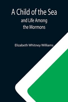 portada A Child of the Sea; and Life Among the Mormons (in English)