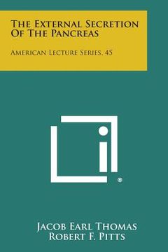portada The External Secretion Of The Pancreas: American Lecture Series, 45 (en Inglés)