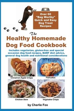portada The Healthy Homemade Dog Food Cookbook: Over 60 "Beg-Worthy" Quick and Easy Dog Treat Recipes: Includes vegetarian, gluten-free and special occasion d 