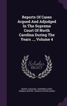 portada Reports Of Cases Argued And Adjudged In The Supreme Court Of North Carolina During The Years ..., Volume 4 (in English)