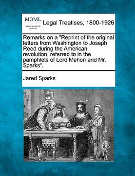 portada remarks on a "reprint of the original letters from washington to joseph reed during the american revolution, referred to in the pamphlets of lord maho (en Inglés)