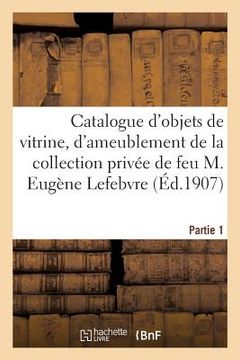 portada Catalogue Des Objets de Vitrine Et d'Ameublement, Porcelaines de Sèvres, Pâte Tendre, Et d'Allemagne: Boîtes, Étuis, Éventails, Meubles de la Collecti (en Francés)