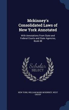 portada Mckinney's Consolidated Laws of New York Annotated: With Annotations From State and Federal Courts and State Agencies, Book 48