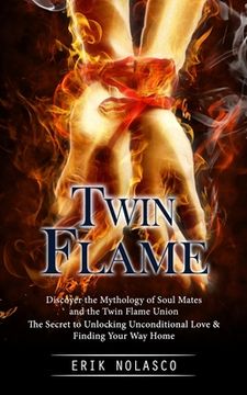 portada Twin Flame: Discover the Mythology of Soul Mates and the Twin Flame Union (The Secret to Unlocking Unconditional Love & Finding Yo (en Inglés)