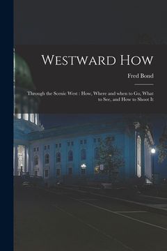 portada Westward How: Through the Scenic West: How, Where and When to Go, What to See, and How to Shoot It (en Inglés)
