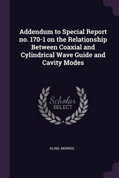 portada Addendum to Special Report no. 170-1 on the Relationship Between Coaxial and Cylindrical Wave Guide and Cavity Modes (en Inglés)