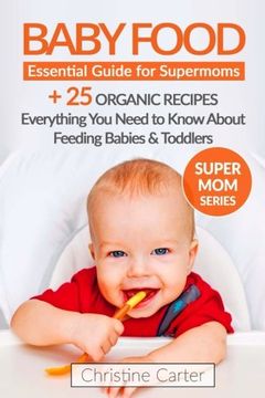 portada Baby Food: Essential Guide for Supermoms: Everything You Need to Know About Feeding Babies and Toddlers + 25 Organic Recipes Included!