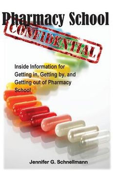 portada Pharmacy School Confidential: An Insider's Guide to Getting In, Getting out, and Getting the Most from the Experience (in English)