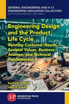 portada Engineering Design and the Product Life Cycle: Relating Customer Needs, Societal Values, Business Acumen, and Technical Fundamentals (en Inglés)