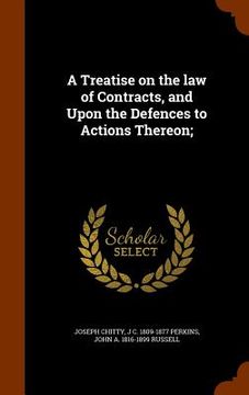 portada A Treatise on the law of Contracts, and Upon the Defences to Actions Thereon;