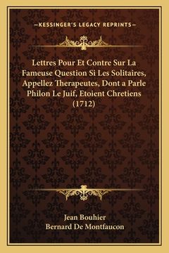 portada Lettres Pour Et Contre Sur La Fameuse Question Si Les Solitaires, Appellez Therapeutes, Dont a Parle Philon Le Juif, Etoient Chretiens (1712) (en Francés)