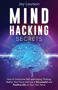 portada Mind Hacking Secrets: How to Overcome Self-Sabotaging Thinking, Master Your Focus and Live a Successful and Positive Life on Your own Terms 