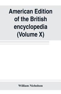 portada American edition of the British encyclopedia, or Dictionary of arts and sciences: comprising an accurate and popular view of the present improved stat