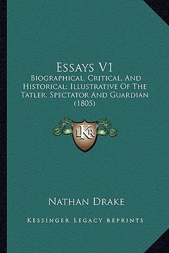 portada essays v1: biographical, critical, and historical; illustrative of the biographical, critical, and historical; illustrative of th (en Inglés)