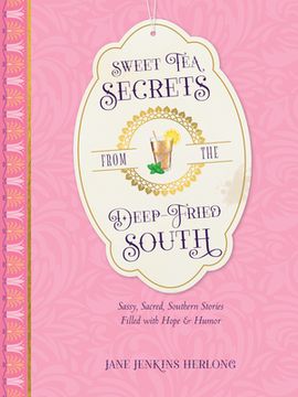 portada Sweet tea Secrets From the Deep-Fried South: Sassy, Sacred, Southern Stories Filled With Hope and Humor [Hardcover ] 