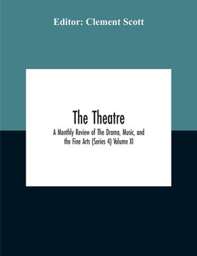 portada The Theatre; A Monthly Review Of The Drama, Music, And The Fine Arts (Series 4) Volume Xi