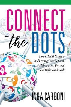 portada Connect the Dots: How to Build, Nurture, and Leverage Your Network to Achieve Your Personal and Professional Goals (en Inglés)