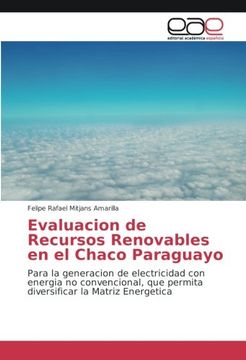 portada Evaluacion de Recursos Renovables en el Chaco Paraguayo: Para la generacion de electricidad con energia no convencional, que permita diversificar la Matriz Energetica