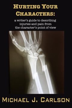 portada Hurting Your Characters: A Writer'S Guide to Describing Injuries and Pain From the Character'S Point of View (en Inglés)