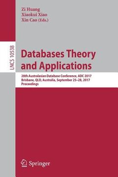 portada Databases Theory and Applications: 28th Australasian Database Conference, Adc 2017, Brisbane, Qld, Australia, September 25-28, 2017, Proceedings (en Inglés)