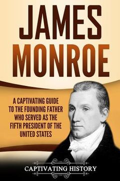 portada James Monroe: A Captivating Guide to the Founding Father Who Served as the Fifth President of the United States (en Inglés)