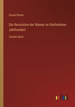 portada Die Revolution der Wiener im fünfzehnten Jahrhundert: Zweiter Band (en Alemán)