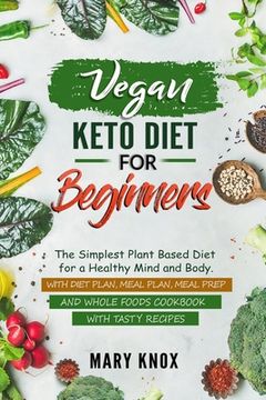 portada Vegan Keto Diet for Beginners: The Simplest Plant Based Diet for a Healthy Mind and Body. With Diet Plan, Meal Plan, Meal Prep and Whole Foods Cookbo