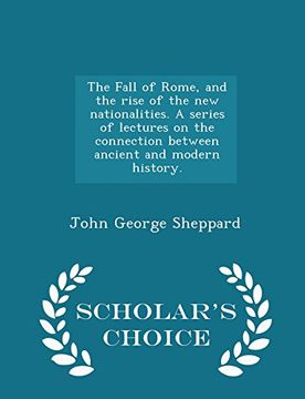 portada The Fall of Rome, and the rise of the new nationalities. A series of lectures on the connection between ancient and modern history. - Scholar's Choice Edition