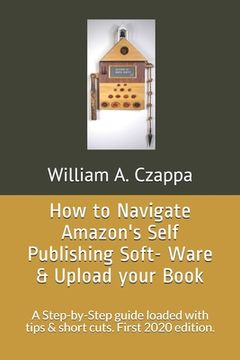 portada How to Navigate Amazons Self-Publishing Software & Upload your Book: A Step-by-Step guide loaded with valuable tips. First 2020 Edition. (en Inglés)