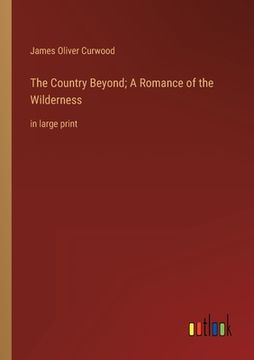 portada The Country Beyond; A Romance of the Wilderness: in large print 