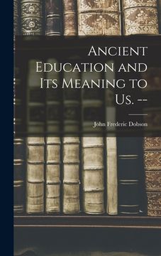 portada Ancient Education and Its Meaning to Us. -- (en Inglés)