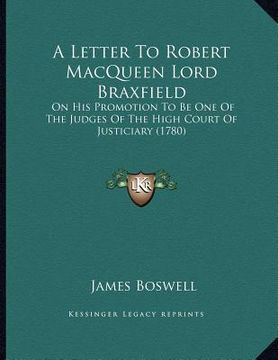 portada a letter to robert macqueen lord braxfield: on his promotion to be one of the judges of the high court of justiciary (1780) (en Inglés)