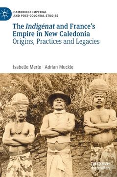 portada The Indigénat and France's Empire in New Caledonia: Origins, Practices and Legacies (en Inglés)