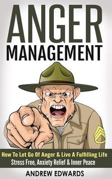 portada Anger Management: How To Let Go Of Anger & Live A Fulfilling Life - Stress Free, Anxiety Relief & Inner Peace (in English)