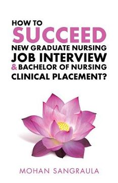 portada How to Succeed New Graduate Nursing Job Interview & Bachelor of Nursing Clinical Placement? (en Inglés)