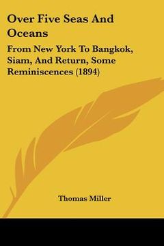 portada over five seas and oceans: from new york to bangkok, siam, and return, some reminiscences (1894) (en Inglés)