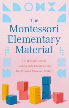 portada The Montessori Elementary Material: The Original Guide for Teaching Early Education Using the Advanced Montessori Method (en Inglés)