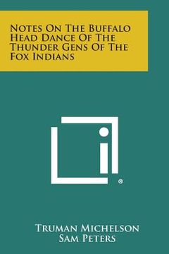 portada Notes on the Buffalo Head Dance of the Thunder Gens of the Fox Indians (en Inglés)