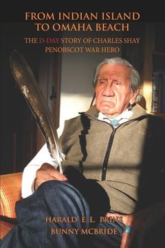 portada From Indian Island to Omaha Beach: The D-Day Story of Charles Shay, Penobscot Indian War Hero (en Inglés)