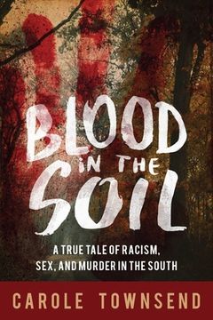 portada Blood in the Soil: A True Tale of Racism, Sex, and Murder in the South