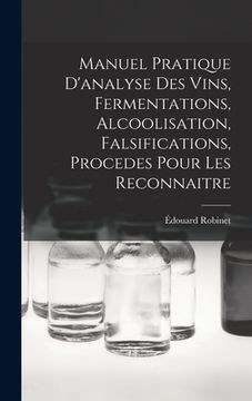 portada Manuel Pratique D'analyse Des Vins, Fermentations, Alcoolisation, Falsifications, Procedes Pour Les Reconnaitre (en Francés)