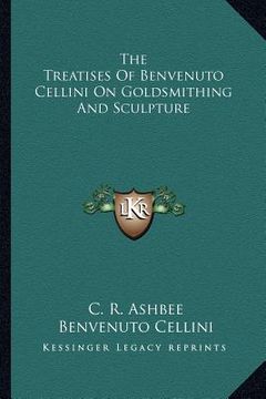 portada the treatises of benvenuto cellini on goldsmithing and sculpture (en Inglés)
