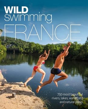 portada Wild Swimming France: 750 Most Beautiful Rivers, Lakes, Waterfalls and Natural Ponds (en Inglés)